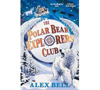 The Polar Bear Explorers' Club: Alex Bell: 1 (The Explorers' Clubs): 'Hugely imaginative and packed with heart.' Abi Elphinstone