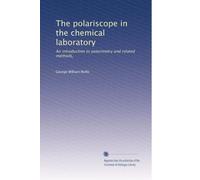 The polariscope in the chemical laboratory: An introduction to polarimetry and related methods,