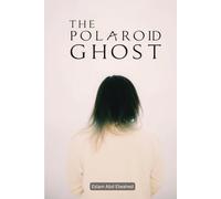 The Polaroid Ghost: 100 True Horror Stories Captured on Camera (Horror and Supernatural)
