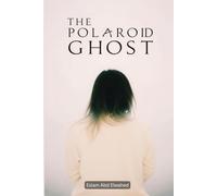The Polaroid Ghost: 100 True Horror Stories Captured on Camera (Horror & Supernatural)