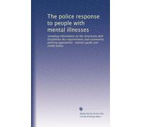 The police response to people with mental illnesses: including information on the Americans with Disabilities Act requirements and community policing approaches : trainers guide and model policy