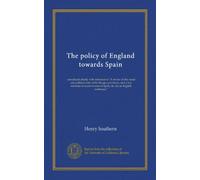 The policy of England towards Spain: considered chiefly with reference to "A review of the social and political state of the Basque provinces, and a ... events in Spain, &c. by an English nobleman."