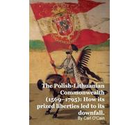 The Polish-Lithuanian Commonwealth (1569-1795): How its prized liberties led to its downfall