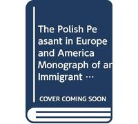 The Polish Peasant in Europe and America Monograph of an Immigrant Group: V. 4