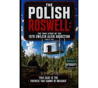 The Polish Roswell: The True Story of the 1978 Emilcin Alien Abduction: Poland’s Most Famous Close Encounter: The 1978 Emilcin UFO Abduction and the ... Unexplained (The Polish Paranormal Files)