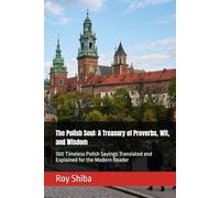 The Polish Soul: A Treasury of Proverbs, Wit, and Wisdom: 300 Timeless Polish Sayings Translated and Explained for the Modern Reader (The World Wisdom Archive)