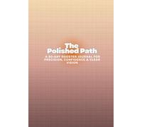 The Polished Path: A 90-Day Rooster Journal for Precision, Confidence & Clear Vision