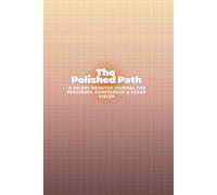 The Polished Path: A 90-Day Rooster Journal for Precision, Confidence & Clear Vision
