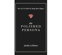 The Polished Persona: Your Go-To Guide For Being More Elegant