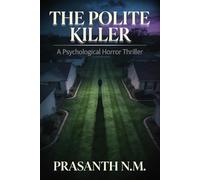 The Polite Killer (A Psychological Horror Thriller): A Psychological Horror Thriller Revealing How a Quiet, Courteous Psychopath Exploits Social Norms to Kill Undetected in a World That Trusts Politeness.