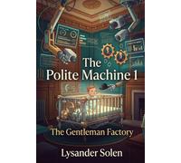 The Polite Machine 1: The Gentleman Factory (The Polite Machine - What we measure. What we miss. What remains.)