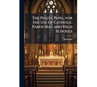 The Polite Pupil; for the Use of Catholic Parochial and High Schools