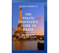 The Polite Traveler’s Guide to Paris: Do’s, Don’ts, and Daily French Customs