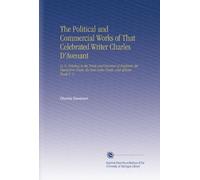 The Political and Commercial Works of That Celebrated Writer Charles D'Avenant: LL.D. Relating to the Trade and Revenue of England, the Plantation Trade, the East-India Trade, and African Trade V. 2