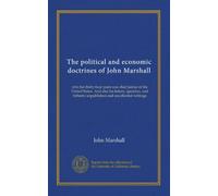 The political and economic doctrines of John Marshall: who for thirty-four years was chief justice of the United States. And also his letters, ... hitherto unpublished and uncollected writings