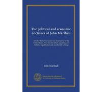 The political and economic doctrines of John Marshall: who for thirty-four years was chief justice of the United States. And also his letters, ... hitherto unpublished and uncollected writings