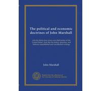The political and economic doctrines of John Marshall: who for thirty-four years was chief justice of the United States. And also his letters, ... hitherto unpublished and uncollected writings