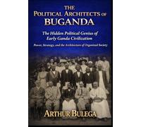 THE POLITICAL ARCHITECTS OF BUGANDA: The Political Genius of Early Ganda Society