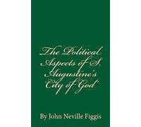 The Political Aspects of S. Augustine's 'City of God': By John Neville Figgis