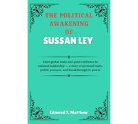 THE POLITICAL AWAKENING OF SUSSAN LEY: From global roots and quiet resilience to national leadership - a story of personal trials, public pressure, and breakthrough in power