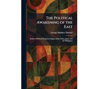 The Political Awakening of the East: Studies of Political Progress in Egypt, India, China, Japan, and the Philippines