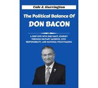 The Political Balance of Don Bacon: A deep dive into one man’s journey through military sacrifice, civic responsibility, and national policymaking (Titans of Power: The Lives That Shaped Politics)