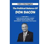 The Political Balance of Don Bacon: A deep dive into one man’s journey through military sacrifice, civic responsibility, and national policymaking (Titans of Power: The Lives That Shaped Politics)