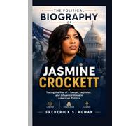 THE POLITICAL BIOGRAPHY OF JASMINE CROCKETT: Tracing the Rise of a Lawyer, Legislator, and Influential Voice in American Politics