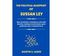 THE POLITICAL BLUEPRINT OF SUSSAN LEY: How conviction, consistency, and calm decision-making transformed a quiet politician into a national force