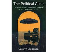 The Political Clinic: Psychoanalysis and Social Change in the Twentieth Century: 94 (New Directions in Critical Theory)