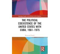 The Political Coexistence of the United States with Cuba, 1961-1975 (Routledge Studies in the History of the Americas)