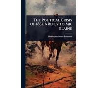 The Political Crisis of 1861. A Reply to Mr. Blaine