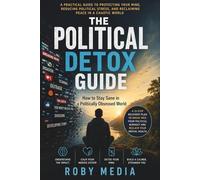 THE POLITICAL DETOX GUIDE: How to Stay Sane in a Politically Obsessed World