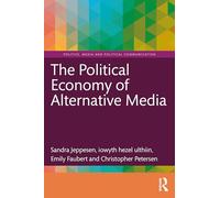 The Political Economy of Alternative Media (Politics, Media and Political Communication)