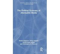 The Political Economy of Alternative Media (Politics, Media and Political Communication)