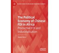 The Political Economy of Chinese FDI in Africa: Productive FDI and Industrialisation (Palgrave Studies in African and Development Economics)