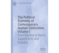 The Political Economy of Contemporary Human Civilisation, Volume I: From the Rise of Homo Sapiens to AI and Robotics