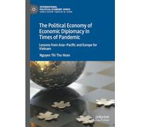 The Political Economy of Economic Diplomacy in Times of Pandemic: Lessons from Asia-Pacific and Europe for Vietnam (International Political Economy Series)