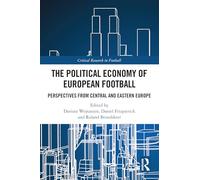 The Political Economy of European Football: Perspectives from Central and Eastern Europe (Critical Research in Football)