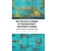 The Political Economy of Foreign Direct Investment in Korea: Evolution, Dynamics, and Contradictions (Routledge Frontiers of Political Economy)