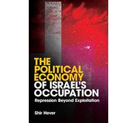 The Political Economy of Israel's Occupation: Repression Beyond Exploitation