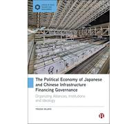 The Political Economy of Japanese and Chinese Infrastructure Financing Governance: Organizing Alliances, Institutions, and Ideology (Spaces of Peace, Security and Development)