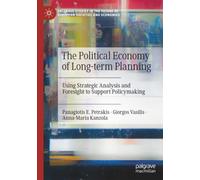 The Political Economy of Long-term Planning: Using Strategic Analysis and Foresight to Support Policymaking (Palgrave Studies in the Future of European Societies and Economies)