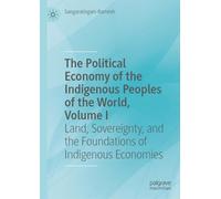 The Political Economy of the Indigenous Peoples of the World, Volume I: Land, Sovereignty, and the Foundations of Indigenous Economies