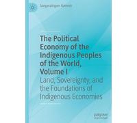 The Political Economy of the Indigenous Peoples of the World, Volume I: Land, Sovereignty, and the Foundations of Indigenous Economies