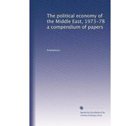 The political economy of the Middle East, 1973-78 a compendium of papers