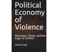 THE POLITICAL ECONOMY OF VIOLENCE: Allocation, Power, and the Logic of Conflict