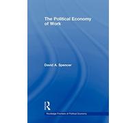 The Political Economy of Work (Routledge Frontiers of Political Economy)