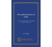 The political future of India: a study of the aspirations of educated Indians, a prize essay