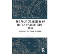 The Political History of British Aviation 1909-1949: Technology in a Liberal Democracy (Routledge Studies in Modern History)